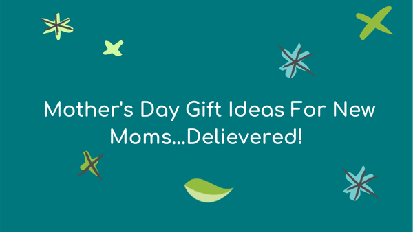 Mothers Day Gift Ideas for New Moms, Delivered! | Fawn & Doe Baby Co.